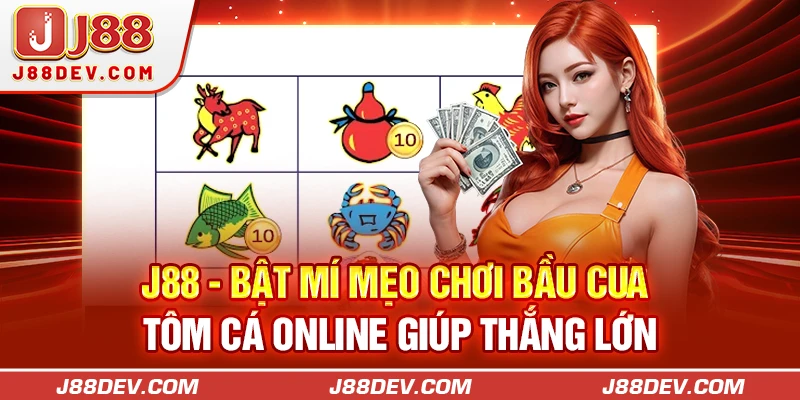 Bật Mí Mẹo Chơi Bầu Cua Tôm Cá Online Giúp Thắng Lớn J88