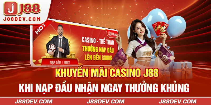 Khuyến mãi Casino J88 khi nạp đầu nhận ngay thưởng khủng