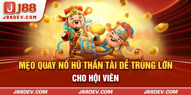 Mẹo quay nổ hũ Thần Tài dễ trúng lớn cho hội viên